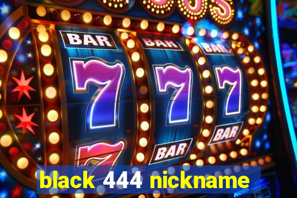 black 444 nickname